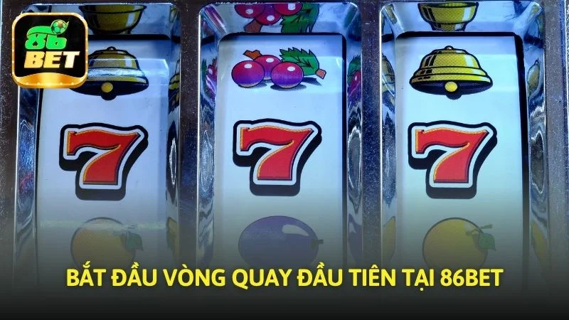 Bắt đầu vòng quay đầu tiên tại 86bet