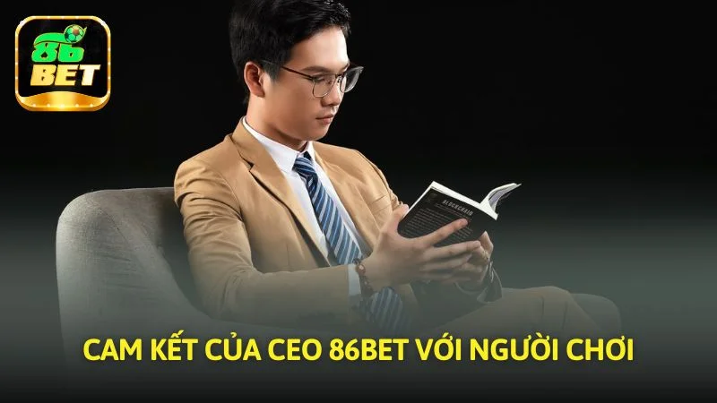 Cam kết của CEO 86bet với người chơi