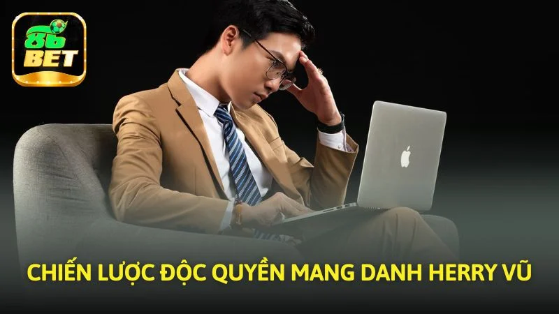 Chiến lược độc quyền mang danh Herry Vũ