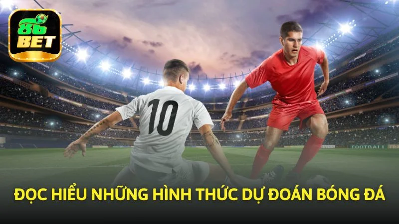 Đọc hiểu những hình thức dự đoán bóng đá