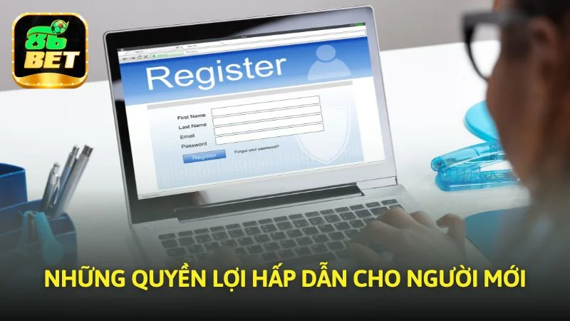 Những quyền lợi hấp dẫn cho người mới