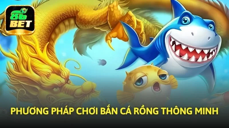 Phương pháp chơi bắn cá rồng thông minh
