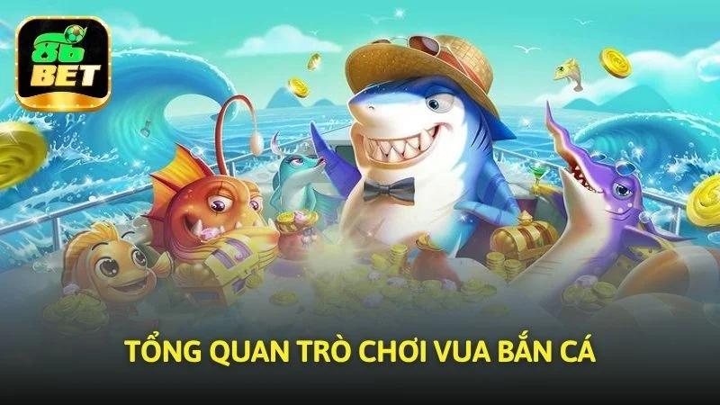 Tổng quan trò chơi Vua bắn cá
