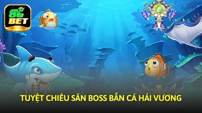 Tuyệt chiêu săn boss trong Bắn cá hải vương