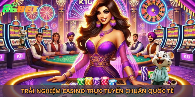 Trải nghiệm casino trực tuyến chuẩn quốc tế